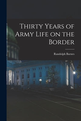 Thirty Years of Army Life on the Border by Marcy, Randolph Barnes 1812-1887