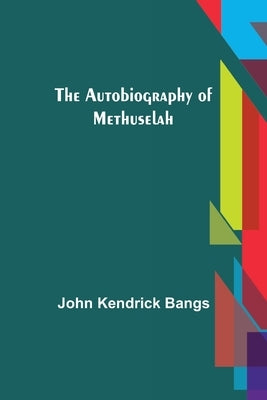 The Autobiography of Methuselah by Kendrick Bangs, John