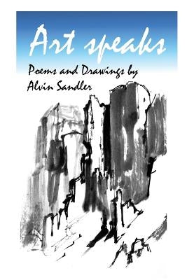 Art Speaks: Poems and Drawings by Alvin Sandler by Sandler, Alvin