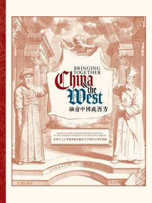 Bringing Together China and the West: Early Modern Western Books about China from the Chinese University of Hong Kong Library by