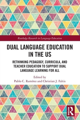 Dual Language Education in the Us: Rethinking Pedagogy, Curricula, and Teacher Education to Support Dual Language Learning for All by Ramírez, Pablo