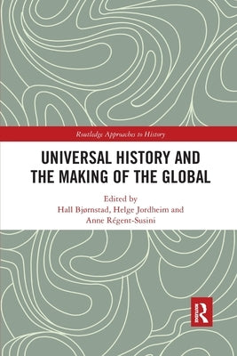 Universal History and the Making of the Global by Bjørnstad, Hall