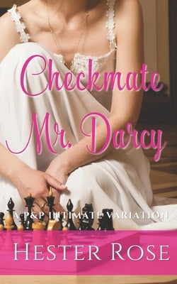 Checkmate Mr. Darcy: A Pride and Prejudice Intimate Variation by Rose, Hester