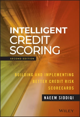 Intelligent Credit Scoring: Building and Implementing Better Credit Risk Scorecards by Siddiqi, Naeem