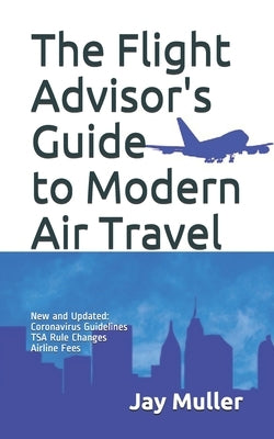 The Flight Advisor's Guide to Modern Air Travel by Muller, Jay