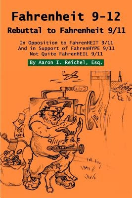 Fahrenheit 9-12: Rebuttal to Fahrenheit 9/11 by Reichel Esq, Aaron I.