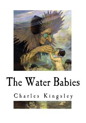 The Water Babies: A Fairy Tale for a Land Baby by Kingsley, Charles