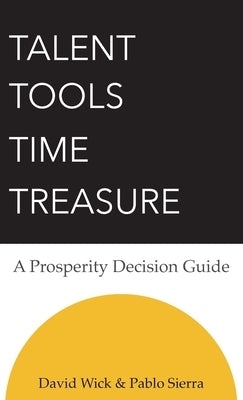 Talent Tools Time Treasure - A Prosperity Decision Guide by Wick, David