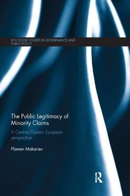 The Public Legitimacy of Minority Claims: A Central/Eastern European perspective by Makariev, Plamen