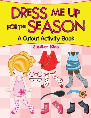Dress Me Up for the Season (A Cutout Activity Book) by Jupiter Kids
