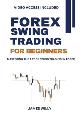 Forex Swing Trading For Beginners: Mastering the Art of Swing Trading in Forex by Willy, James