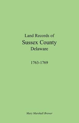 Land Records of Sussex County, Delaware, 1763-1769 by Brewer, Mary Marshall