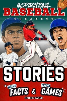 Inspirational Baseball GOATs Stories, Weird Facts, and Trivia Games: A Fun Gift Book for Kids and Teens Who Love Sports to Learn Resilience, Build Cha by Baker, Harris