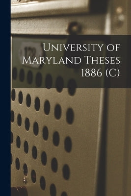 University of Maryland Theses 1886 (c) by Anonymous
