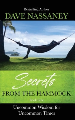Secrets from the Hammock: Uncommon Wisdom for Uncommon Times by Nassaney, Dave