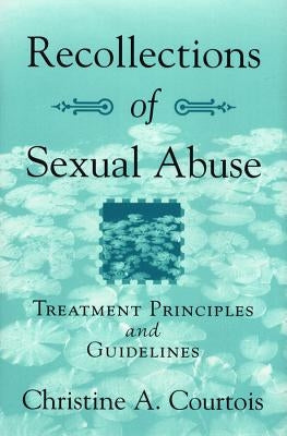 Recollections of Sexual Abuse: Treatment Principles and Guidelines (Revised) by Courtois, Christine A.