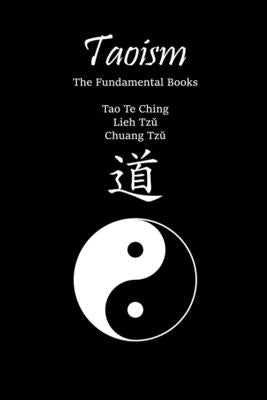 Taoism: The Fundamental Books: Tao Te Ching, Lieh Tzŭ, Chuang Tzŭ by Laozi
