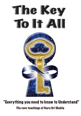 The Key To It All by Sri Shukla, Guru