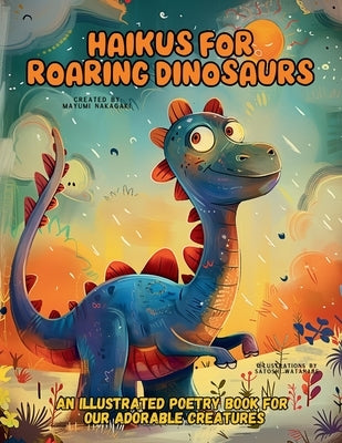 Haikus for Roaring Dinosaurs: An Illustrated Poetry Book for Our Adorable Creatures Ages 3 -10 by Nakagaki, Mayumi