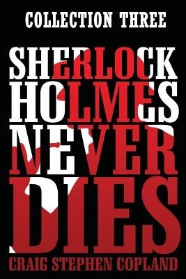 Sherlock Holmes Never Dies: Collection Three by Copland, Craig Stephen