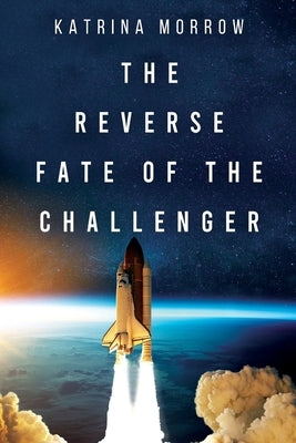 The Reverse Fate of the Challenger by Morrow, Katrina