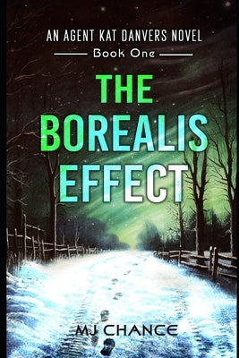 The Borealis Effect: An Agent Kat Danvers Novel by Chance, Mj