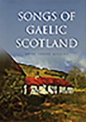 Songs of Gaelic Scotland by Gillies, Anne Lorne