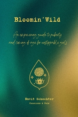Bloomin' Wild: An Empowering Guide to Puberty and Coming of Age for Unstoppable Girls by Calm, Conscious &.