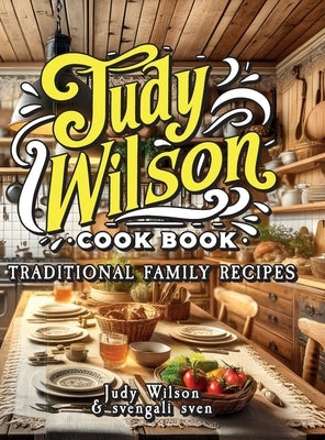 Judy Wilson Cook Book: Traditional Family Recipes by Wilson, Judy