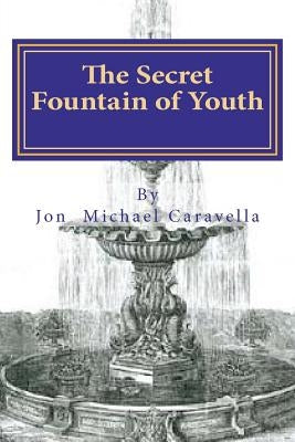 The Secret Fountain of Youth by Caravella, Jon Michael
