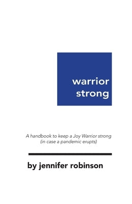 Warrior Strong: A handbook to keep a Joy Warrior strong (in case a pandemic erupts) by Robinson, Jennifer