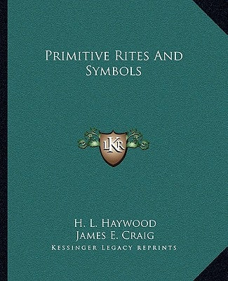 Primitive Rites and Symbols by Haywood, H. L.