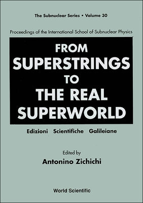 From Superstrings to the Real Superworld - Proceedings of the International School of Subnuclear Physics by Zichichi, Antonino