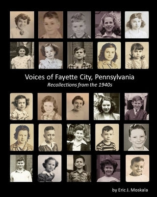 Voices of Fayette City, Pennsylvania: Recollections from the 1940s by Sorah, Joe