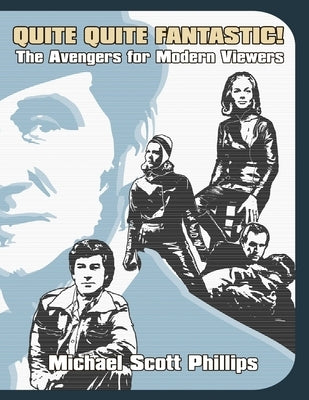 Quite Quite Fantastic! The Avengers for Modern Viewers by Phillips, Michael Scott