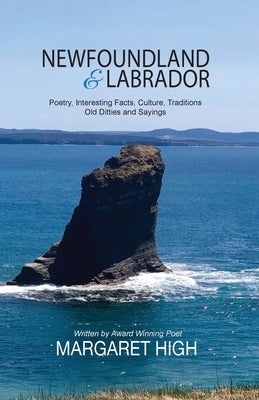 Newfoundland & Labrador: Poetry, Interesting Facts, Culture, Traditions, Old Ditties and Sayings by High, Margaret Eileen