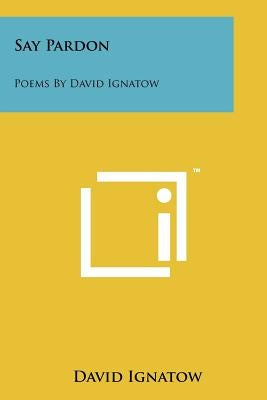Say Pardon: Poems By David Ignatow by Ignatow, David