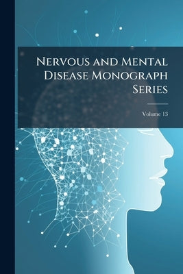 Nervous and Mental Disease Monograph Series; Volume 13 by Anonymous