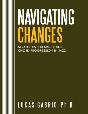 Navigating Changes: Strategies for Simplifying Chord Progressions in Jazz by Gabric, Lukas