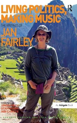 Living Politics, Making Music: The Writings of Jan Fairley by Fairley, Jan