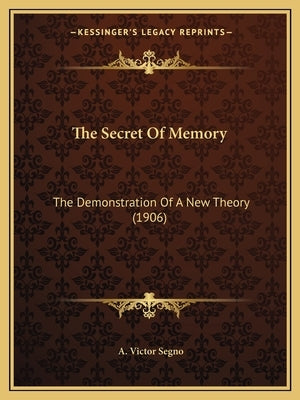 The Secret Of Memory: The Demonstration Of A New Theory (1906) by Segno, A. Victor