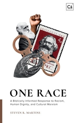 One Race: A Biblically Informed Response to Racism, Human Dignity & Cultural Marxism by Martins, Steven R.