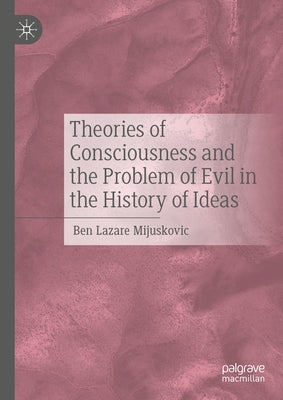 Theories of Consciousness and the Problem of Evil in the History of Ideas by Mijuskovic, Ben Lazare