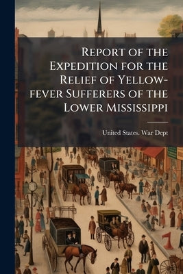 Report of the Expedition for the Relief of Yellow-fever Sufferers of the Lower Mississippi by United States War Dept