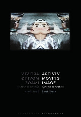 Artists' Moving Image: Cinema as Archive by Smith, Sarah