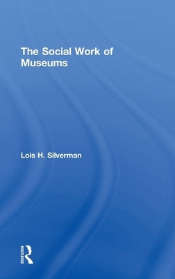The Social Work of Museums by Silverman, Lois H.