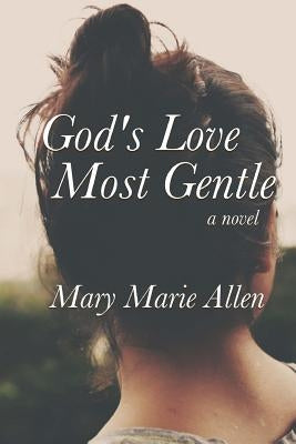 God's Love Most Gentle by Allen, Mary Marie