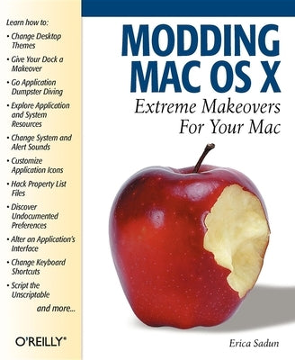 Modding Mac OS X: Extreme Makeovers for Your Mac by Sadun, Erica