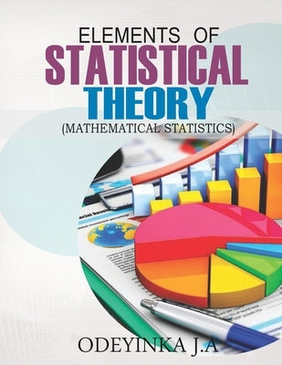 Elements of Statistical Theory: Mathematical Statistics by A, Odeyinka J.