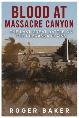 Blook at Massacre Canyon: The Last Great Battle on the Nebraska Plains by Baker, Roger